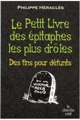 Le Petit Livre des épitaphes les plus drôles : Des fins pour défunts